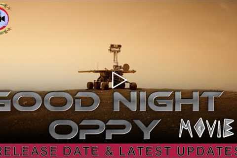 Good Night Oppy Movie Release Date & Latest Updates - Premiere Next