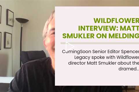 Wildflower Interview: Matt Smukler on Melding Comedy With a True Story