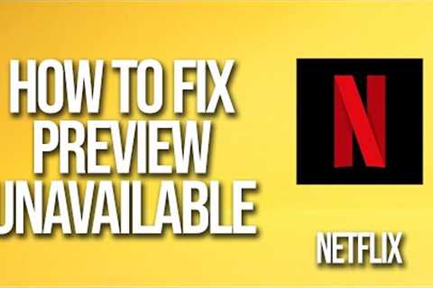 How To Fix Preview Unavailable Netflix